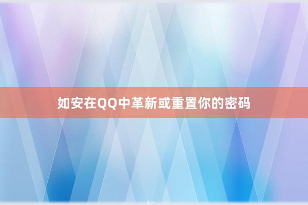 如安在QQ中革新或重置你的密码